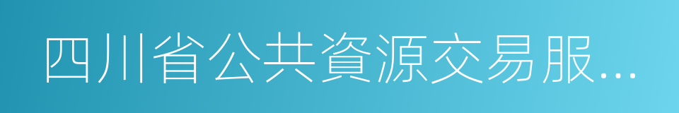 四川省公共資源交易服務中心的同義詞