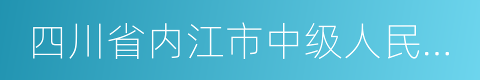 四川省内江市中级人民法院的同义词