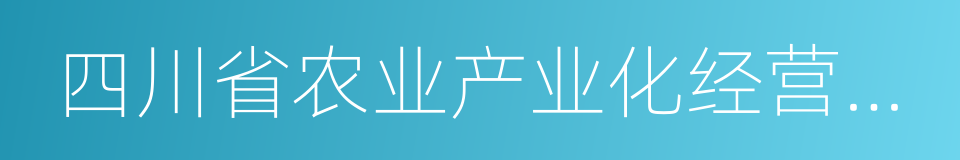 四川省农业产业化经营重点龙头企业的同义词