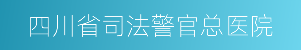 四川省司法警官总医院的同义词