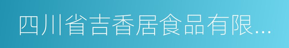 四川省吉香居食品有限公司的同义词