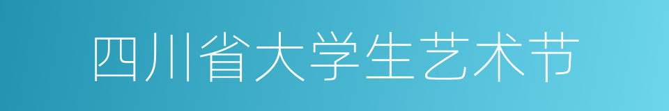 四川省大学生艺术节的同义词