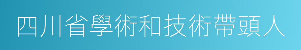 四川省學術和技術帶頭人的同義詞