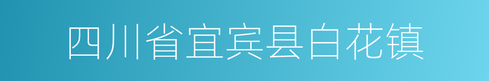 四川省宜宾县白花镇的同义词