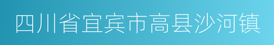 四川省宜宾市高县沙河镇的同义词