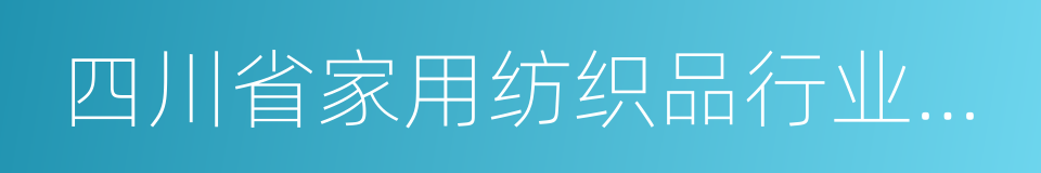 四川省家用纺织品行业协会的同义词