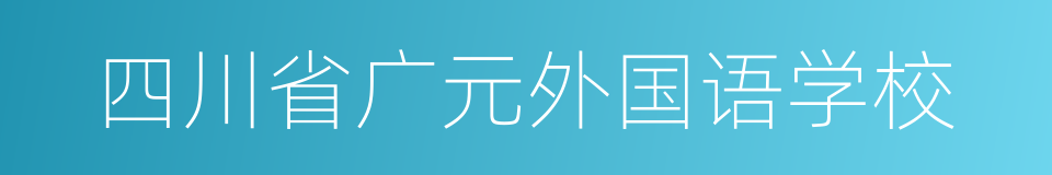 四川省广元外国语学校的同义词