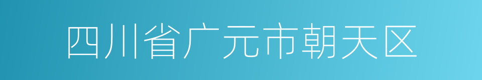 四川省广元市朝天区的同义词