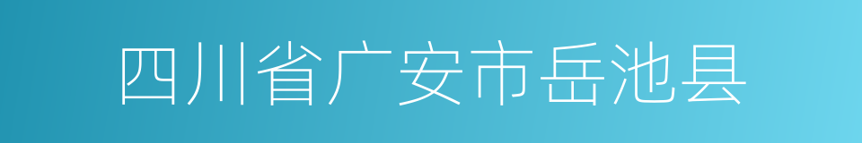 四川省广安市岳池县的同义词