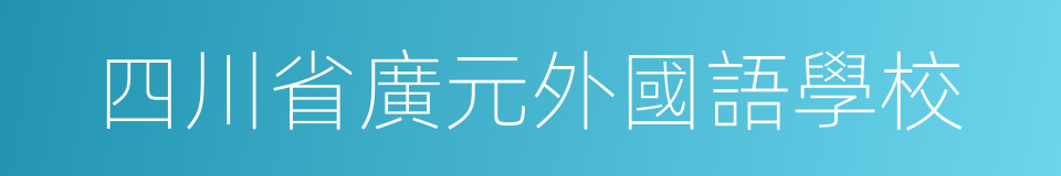 四川省廣元外國語學校的同義詞