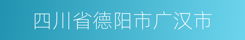 四川省德阳市广汉市的同义词