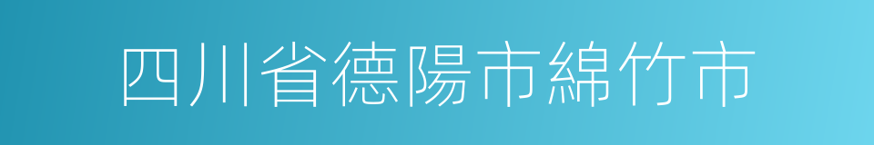 四川省德陽市綿竹市的同義詞