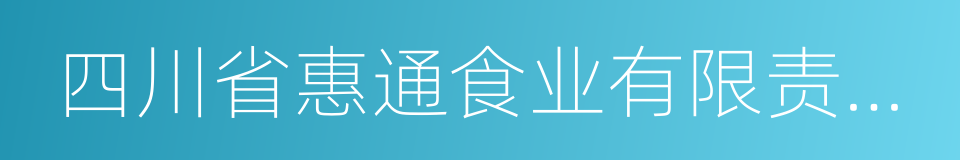 四川省惠通食业有限责任公司的同义词