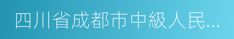 四川省成都市中級人民法院的同義詞