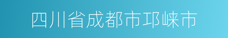 四川省成都市邛崃市的同义词