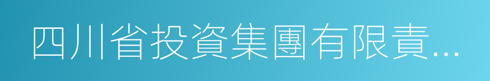 四川省投資集團有限責任公司的同義詞