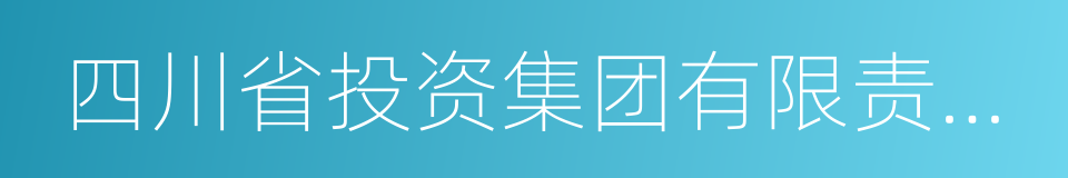 四川省投资集团有限责任公司的同义词