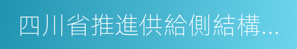 四川省推進供給側結構性改革總體方案的同義詞