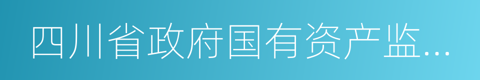 四川省政府国有资产监督管理委员会的同义词