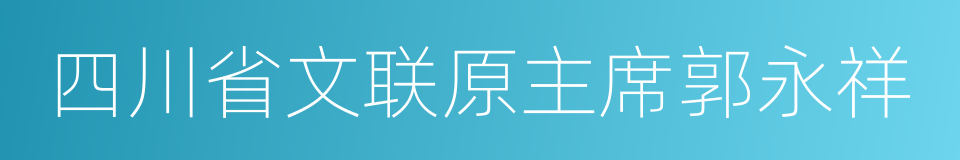 四川省文联原主席郭永祥的同义词