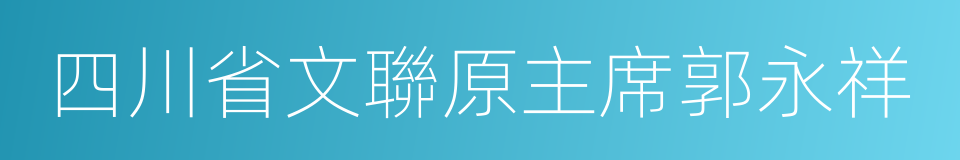 四川省文聯原主席郭永祥的同義詞