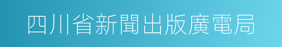 四川省新聞出版廣電局的同義詞