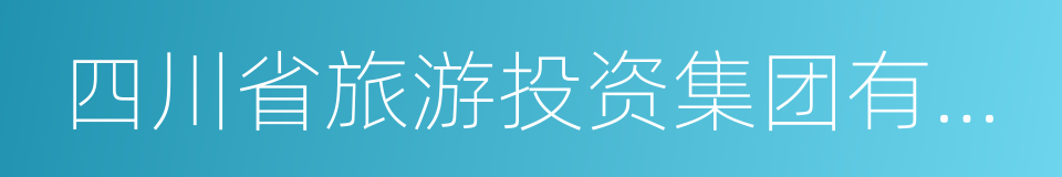 四川省旅游投资集团有限责任公司的同义词