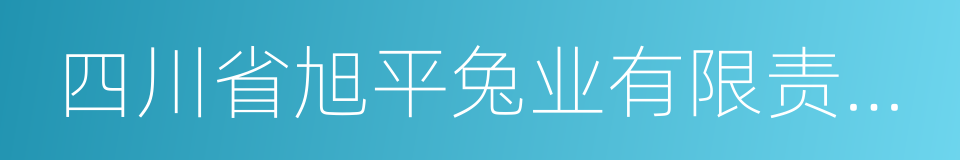 四川省旭平兔业有限责任公司的同义词