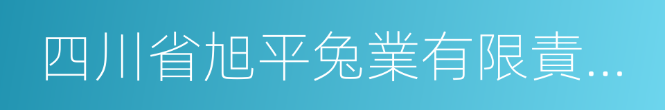 四川省旭平兔業有限責任公司的同義詞