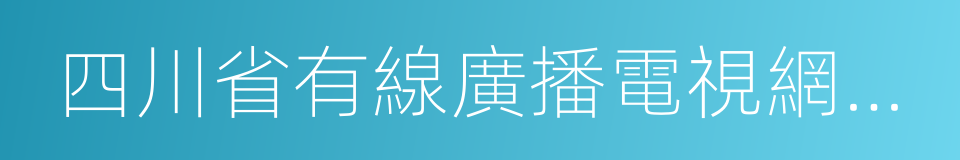 四川省有線廣播電視網絡股份有限公司的同義詞