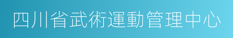 四川省武術運動管理中心的同義詞