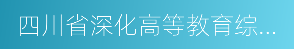 四川省深化高等教育综合改革方案的同义词