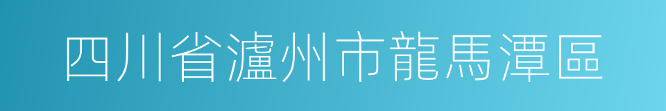 四川省瀘州市龍馬潭區的同義詞