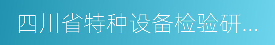 四川省特种设备检验研究院的同义词