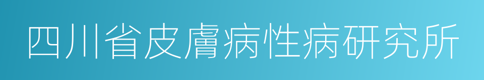 四川省皮膚病性病研究所的同義詞