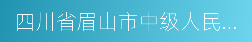 四川省眉山市中级人民法院的同义词