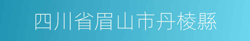 四川省眉山市丹棱縣的同義詞