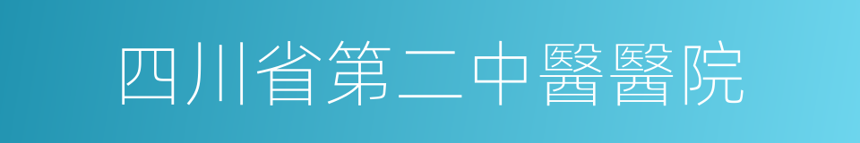 四川省第二中醫醫院的同義詞