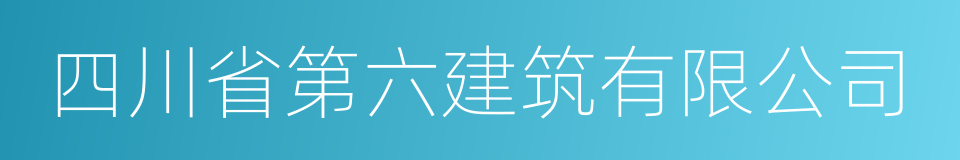 四川省第六建筑有限公司的同义词