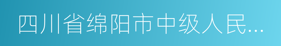 四川省绵阳市中级人民法院的同义词