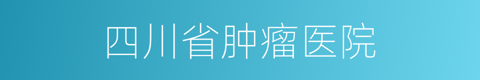 四川省肿瘤医院的同义词