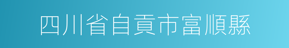 四川省自貢市富順縣的同義詞