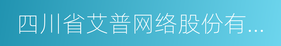 四川省艾普网络股份有限公司的同义词