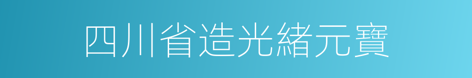 四川省造光緒元寶的同義詞