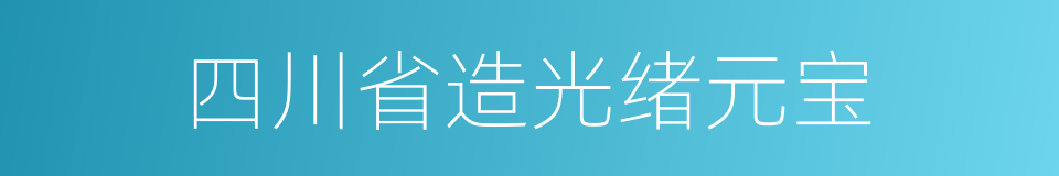 四川省造光绪元宝的同义词