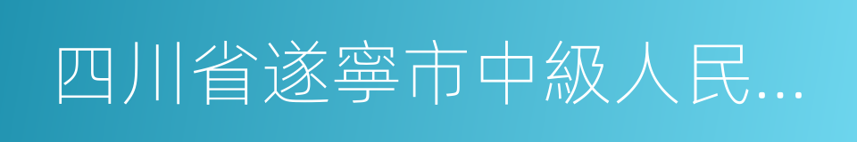 四川省遂寧市中級人民法院的同義詞