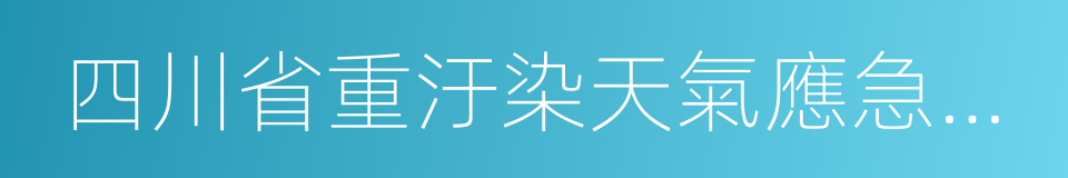 四川省重汙染天氣應急預案的同義詞