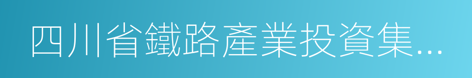 四川省鐵路產業投資集團有限責任公司的同義詞