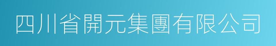 四川省開元集團有限公司的同義詞