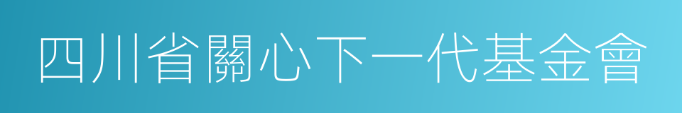 四川省關心下一代基金會的同義詞